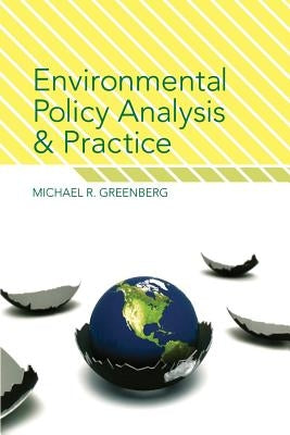 Environmental Policy Analysis and Practice by Greenberg, Michael R.