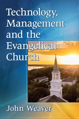 Technology, Management and the Evangelical Church by Weaver, John