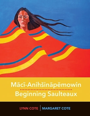 Mācī-Anihsināpēmowin / Beginning Saulteaux by Cote, Margaret