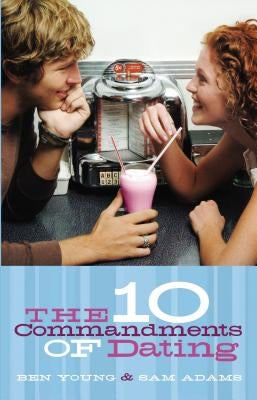 The Ten Commandments of Dating: Student Edition by Young, Ben