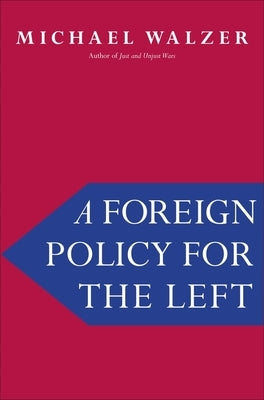 A Foreign Policy for the Left by Walzer, Michael