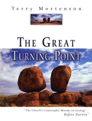 The Great Turning Point: The Church's Catastrophic Mistake on Geology--Before Darwin by Mortenson, Terry