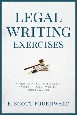 Legal Writing Exercises: A Practical Guide to Clear and Persuasive Writing for Lawyers by Fruehwald, Edwin Scott