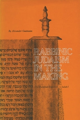 Rabbinic Judaism in the Making: The Halakhah from Ezra to Judah I by Guttmann, Alexander