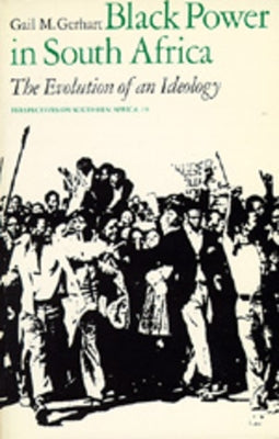 Black Power in South Africa: The Evolution of an Ideologyvolume 19 by Gerhart, Gail M.