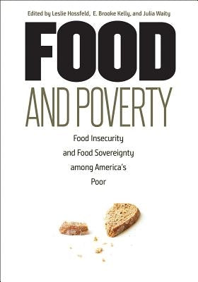 Food and Poverty: Food Insecurity and Food Sovereignty among America's Poor by Hossfeld, Leslie