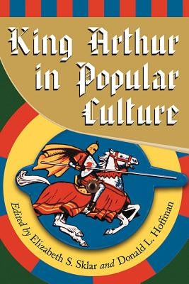 King Arthur in Pop Culture by Sklar, Elizabeth S.
