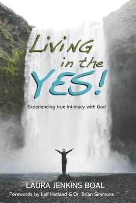 Living in the YES!: Experiencing true intimacy with God by Hetland, Leif