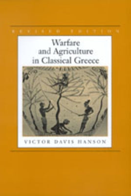 Warfare and Agriculture in Classical Greece, Revised Edition by Hanson, Victor Davis