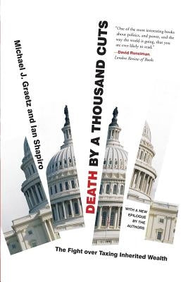 Death by a Thousand Cuts: The Fight Over Taxing Inherited Wealth by Graetz, Michael J.
