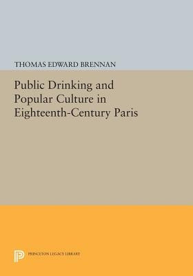 Public Drinking and Popular Culture in Eighteenth-Century Paris by Brennan, Thomas Edward