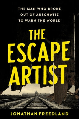The Escape Artist: The Man Who Broke Out of Auschwitz to Warn the World by Freedland, Jonathan