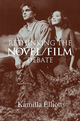 Rethinking the Novel/Film Debate by Elliott, Kamilla