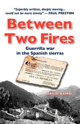 Between Two Fires-Guerrilla war in the Spanish sierras by Baird, David