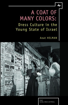 A Coat of Many Colors: Dress Culture in the Young State of Israel by Helman, Anat