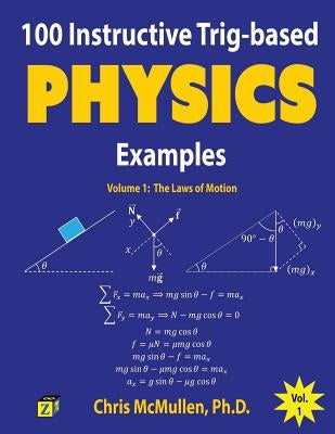 100 Instructive Trig-based Physics Examples: The Laws of Motion by McMullen, Chris