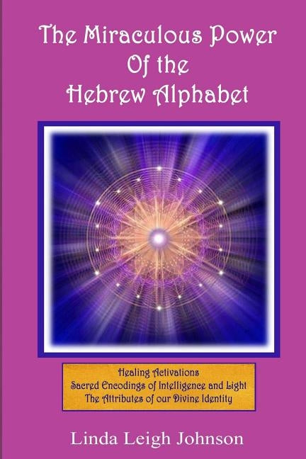The Miraculous Power Of the Hebrew Alphabet by Johnson, Linda Leigh