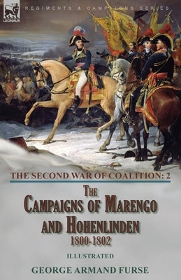 The Second War of Coalition-Volume 2: the Campaigns of Marengo and Hohenlinden 1800-1802 by Furse, George Armand