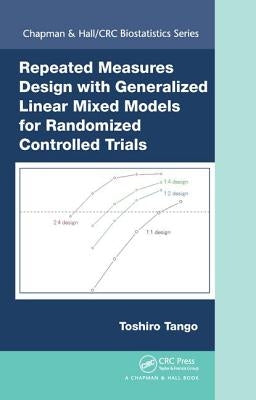 Repeated Measures Design with Generalized Linear Mixed Models for Randomized Controlled Trials by Tango, Toshiro