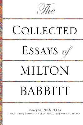 The Collected Essays of Milton Babbitt by Babbitt, Milton