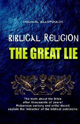 Biblical Religion: the Great Lie by Kalopoulos, Michael