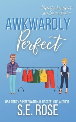 Awkwardly Perfect: An Opposites-Attract Romance by Rose, S. E.