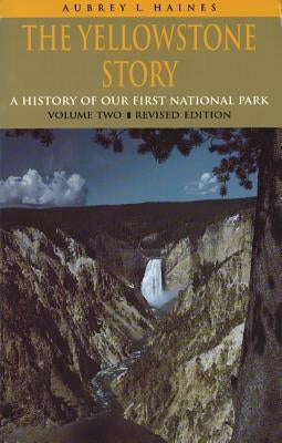 The Yellowstone Story, Revised Edition, Volume II: A History of Our First National Park by Haines, Aubrey L.