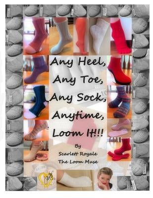 Any Heel, Any Toe, Any Sock, Anytime, Loom It!!! by Royale, Scarlett y.