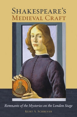 Shakespeare's Medieval Craft: Remnants of the Mysteries on the London Stage by Schreyer, Kurt A.