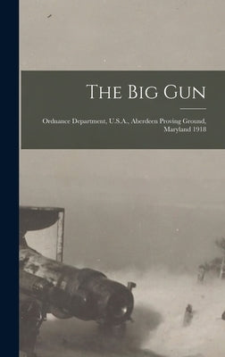 The Big Gun: Ordnance Department, U.S.A., Aberdeen Proving Ground, Maryland 1918 by Anonymous