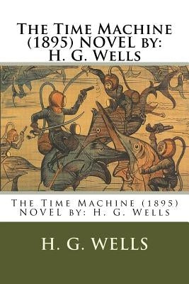 The Time Machine (1895) NOVEL by: H. G. Wells by Wells, H. G.