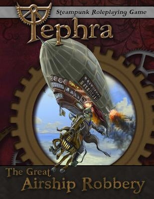 The Great Airship Robbery: An Adventure for Tephra: the Steampunk RPG by Burrow, Daniel