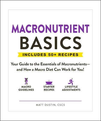 Macronutrient Basics: Your Guide to the Essentials of Macronutrients--And How a Macro Diet Can Work for You! by Dustin, Matt