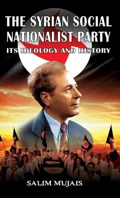 The Syrian Social Nationalist Party: Its Ideology and History by Mujais, Salim