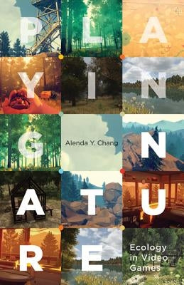 Playing Nature: Ecology in Video Games Volume 58 by Chang, Alenda Y.