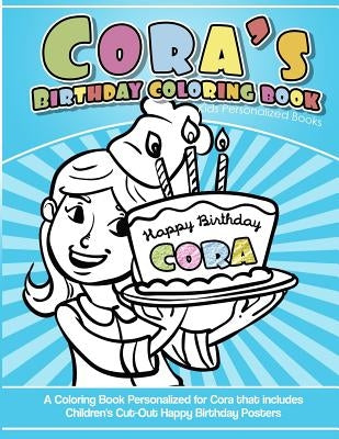 Cora's Birthday Coloring Book Kids Personalized Books: A Coloring Book Personalized for Cora that includes Children's Cut Out Happy Birthday Posters by Garcia, Elise