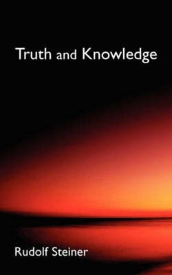 Truth and Knowledge: Introduction to the Philosophy of Spiritual Activity (Cw 3) by Steiner, Rudolf