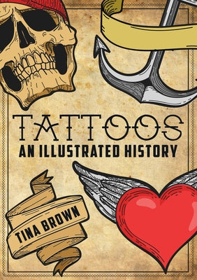 Tattoos: An Illustrated History by Brown, Tina