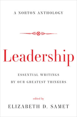 Leadership: Essential Writings by Our Greatest Thinkers by Samet, Elizabeth D.