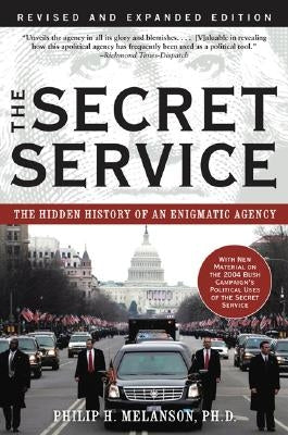 The Secret Service: The Hidden History of an Enigmatic Agency (Revised) by Melanson, Philip H.