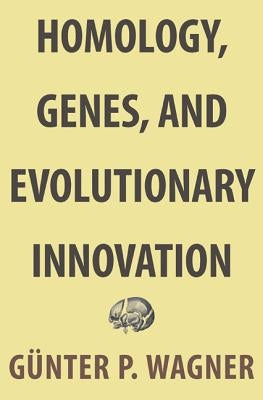 Homology, Genes, and Evolutionary Innovation by Wagner, Günter P.
