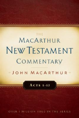 Acts 1-12 MacArthur New Testament Commentary: Volume 13 by MacArthur, John