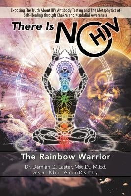 There Is No HIV: The Rainbow Warrior by Damian Q. Laster Aka Kbr Amnrkhty