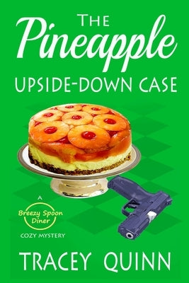 The Pineapple Upside-Down Case: A Breezy Spoon Diner Cozy Mystery by Quinn, Tracey