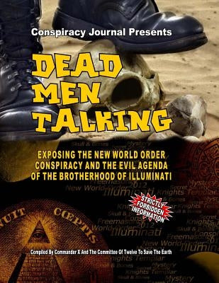 Dead Men Talking: Exposing The New World Order Conspiracy And The Evil Agenda Of The Brotherhood Of The Illuminati by The Earth, The Committee of Twelve to Sa