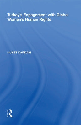 Turkey's Engagement with Global Women's Human Rights by Kardam, Nüket