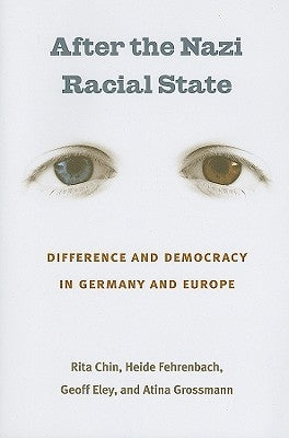 After the Nazi Racial State: Difference and Democracy in Germany and Europe by Chin, Rita