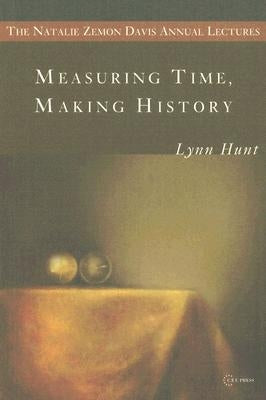 Measuring Time, Making History by Hunt, Lynn
