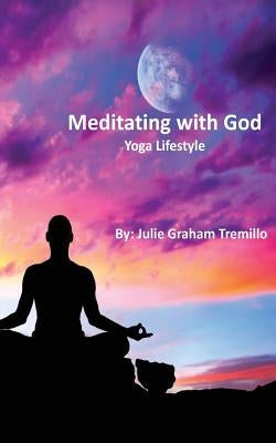 Meditating with God: Yoga Lifestyle by Tremillo, Julie Graham