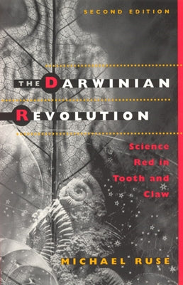The Darwinian Revolution: Science Red in Tooth and Claw by Ruse, Michael